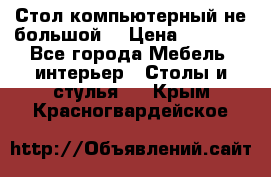 Стол компьютерный не большой  › Цена ­ 1 000 - Все города Мебель, интерьер » Столы и стулья   . Крым,Красногвардейское